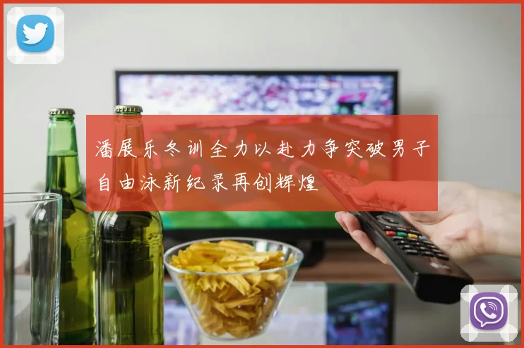 潘展乐冬训全力以赴力争突破男子自由泳新纪录再创辉煌
