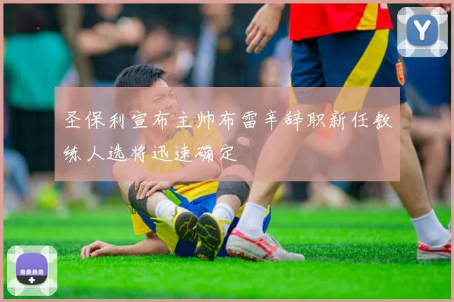 圣保利宣布主帅布雷辛辞职新任教练人选将迅速确定
